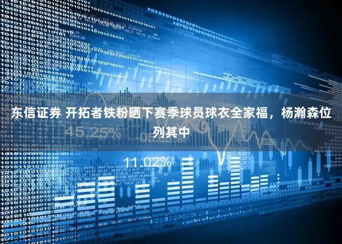 东信证券 开拓者铁粉晒下赛季球员球衣全家福，杨瀚森位列其中