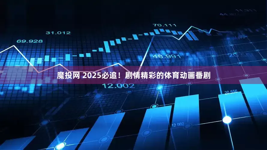 魔投网 2025必追！剧情精彩的体育动画番剧